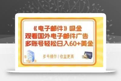 电子邮件吸金，观看国外电子邮件广告，多账号轻松日入60+美金【揭秘】