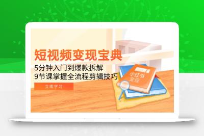 短视频变现宝典：5分钟入门到爆款拆解，9节课掌握全流程剪辑技巧
