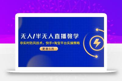 无人/半无人直播教学：非实时防风技术，快手+淘宝平台实操策略(更新5月