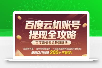百度云机掘金玩法惊爆全网！一次性吃透所有提现账号全攻略，单窗口月躺入200+【揭秘】