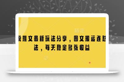 小说推文最新玩法分享，图文搬运连怼玩法，每天稳定多张收益