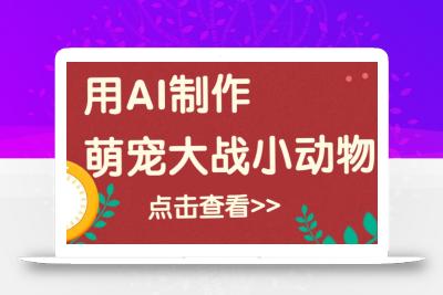 用AI制作萌娃大战小动物视频，轻松涨粉20w+(详细教程)