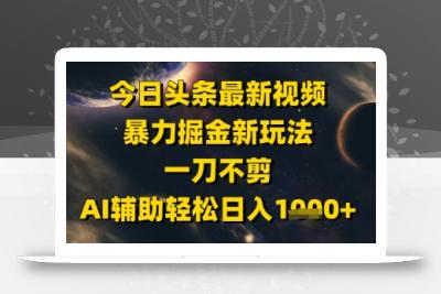 今日头条最新美女视频暴力掘金新玩法，一刀不剪，AI辅助轻松日入1k+
