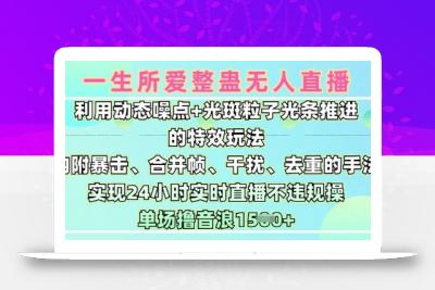 一生所爱无人整蛊升级版9.0，利用动态噪点+光斑粒子光条推进的特效玩法，实现24小时实时直播不违规操，单场日入1.5k