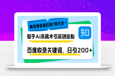 知乎Ai洗稿术引流，日引200+创业粉，文章轻松进百度搜索页，账号等级速