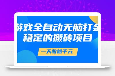 游戏全自动无脑打金，一天收益1000+，稳定的搬砖项目