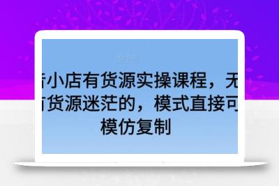 抖音小店有货源实操课程，无货源有货源迷茫的，模式直接可以模仿复制