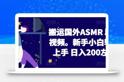 2024搬运国外ASMR 助眠视频，新手小白轻松上手 日入200左右【揭秘】
