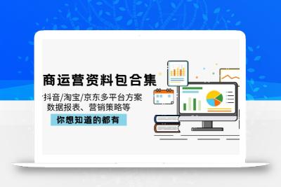 电商运营资料包合集，含抖音/淘宝/京东多平台方案，数据报表、营销策略等