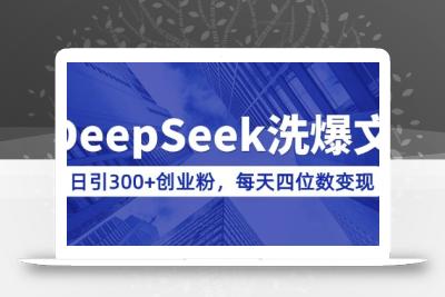 用DeepSeek洗公众号爆文，日引300+创业粉，做知识付费每天四位数变现(附详细实操教程)