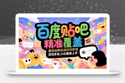 百度贴吧精准覆盖创业粉玩法日变现多张，小白直接上手【揭秘】