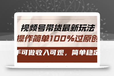 视频号带货最新玩法，操作简单100%过原创，新手可做收入可观，简单稳定！