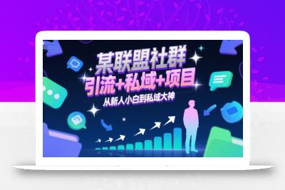 某联盟社群，引流+私域+项目，从新人小白到私域大神