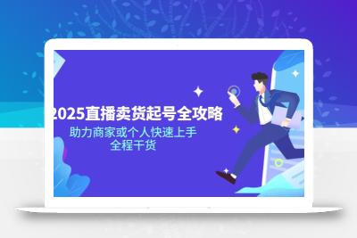 2025直播卖货起号全攻略，助力商家或个人快速上手，全程干货