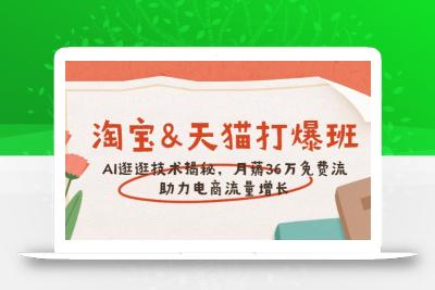 淘宝&天猫 打爆班，AI逛逛技术揭秘，月薅36万免费流，助力流量增长