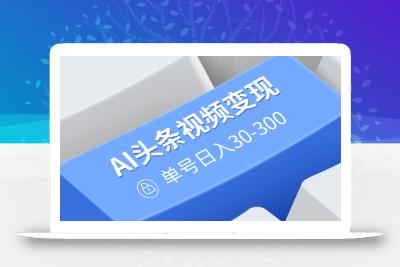 AI头条视频变现：AI原创搬运玩法，无需剪辑，多平台发布，单号日入30-300