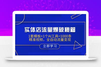 实体店流量爆破秘籍：1套模板+1个AI工具=1000条精准视频，全自动流量变现