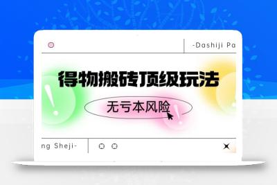 得物搬砖顶级玩法，无亏本风险