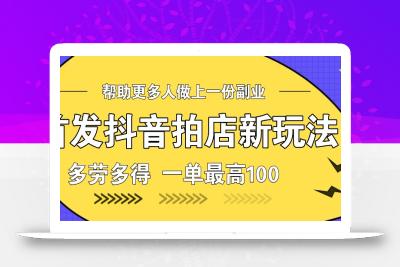 首发抖音拍店新玩法，多劳多得 一单最高100