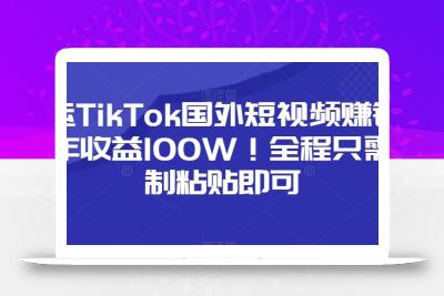 搬运TikTok国外短视频赚钱，一年收益100W！全程只需复制粘贴即可