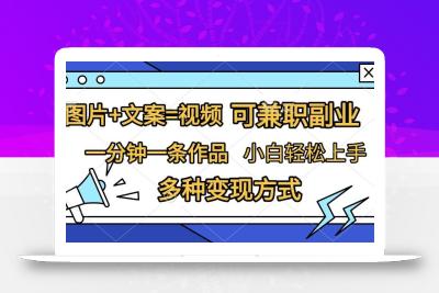 图片+文案=视频，精准暴力引流，可兼职副业，一分钟一条作品，小白轻松上手，多种变现方式