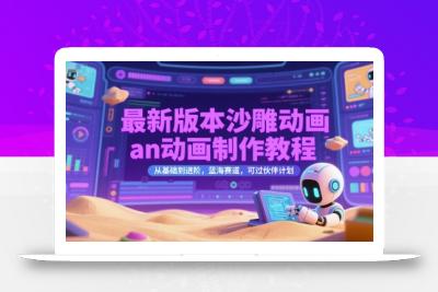 最新版本沙雕动画an动画制作教程，从基础到进阶，蓝海赛道，可过伙伴计划