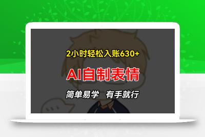 2小时轻松入账630+赚钱项目，手把手教你做AI自制表情，简单易学有手就行