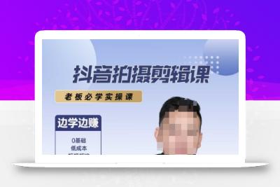 抖音拍摄剪辑课，老板必学实操课，边学边挣