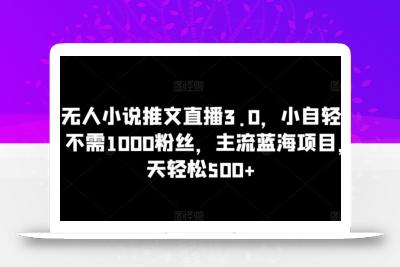 抖音无人小说推文直播3.0，小自轻松操作，不需1000粉丝，主流蓝海项目，每天轻松500+【揭秘】