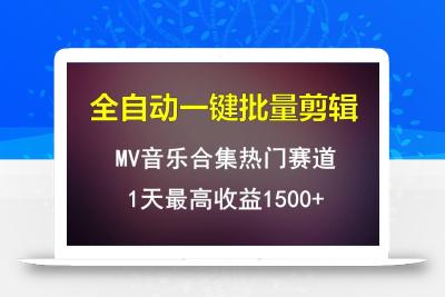 MV音乐合集热门赛道，全自动一键批量剪辑，1天最高收益1500+