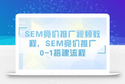 SEM竞价推广视频教程，SEM竞价推广0-1搭建流程