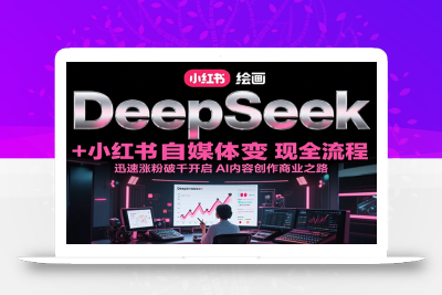DeepSeek绘画+小红书自媒体变现全流程，迅速涨粉破千开启AI内容创作商业之路