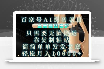百家号AI搬砖项目，全新玩法出炉，只需要无脑搬运，靠复制粘贴，简单发文章，也能轻松月入1W【揭秘】