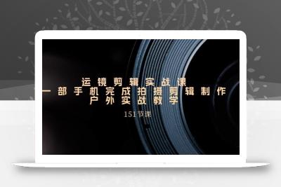 运镜剪辑实战课，一部手机完成拍摄剪辑制作，户外实战教学(151节课