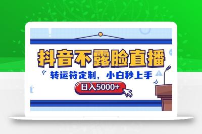 抖音不露脸直播，转运符定制，日入5000+，小白秒上手