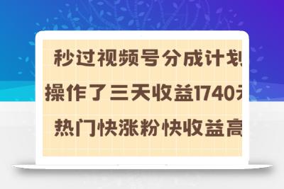 视频号分成计划操作了三天收益1740元 这类视频很好做，热门快涨粉快收益高【揭秘】