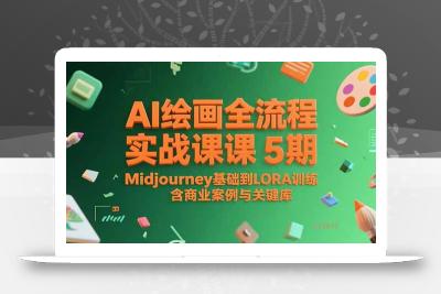 AI绘画全流程实战课5期，Midjourney基础到LORA训练，含商业案例与关键词库