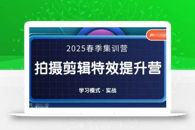 2025春季拍剪全能集训营，拍摄剪辑特效提升营