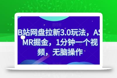 B站网盘拉新3.0玩法，ASMR掘金，1分钟一个视频，无脑操作【揭秘】