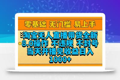 淘宝无人直播带货全新技术8.0操作，不违规，不封号，当天开播见收益，…