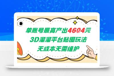 单账号最高产出4604，3D溜溜平台贴图玩法，无成本无需维护，兼职副业最稳项目