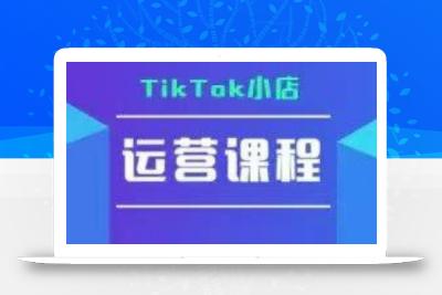 TikTok小店运营实操课，TK​小店运营实操+疑难答疑