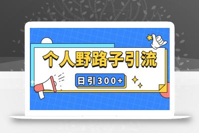 个人野路子引流日引300+精准客户，暴力截流玩法+克隆自热